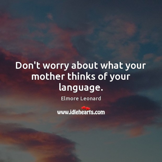 Don’t worry about what your mother thinks of your language. Elmore Leonard Picture Quote