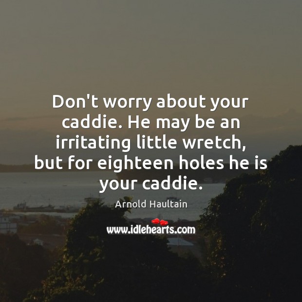 Don’t worry about your caddie. He may be an irritating little wretch, Image