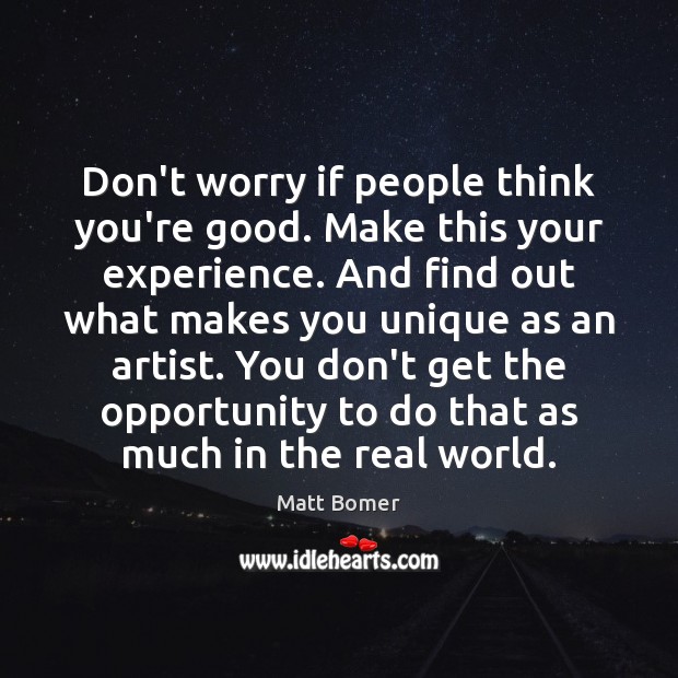 Don’t worry if people think you’re good. Make this your experience. And Opportunity Quotes Image