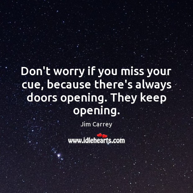 Don’t worry if you miss your cue, because there’s always doors opening. They keep opening. Image
