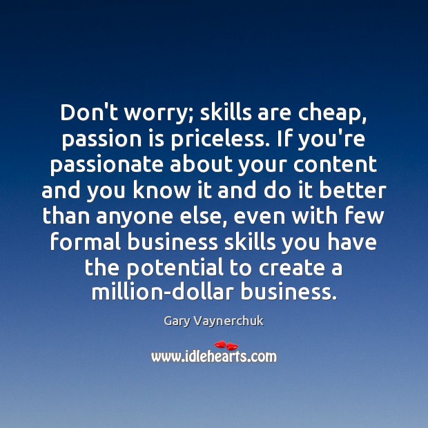 Don’t worry; skills are cheap, passion is priceless. If you’re passionate about Gary Vaynerchuk Picture Quote