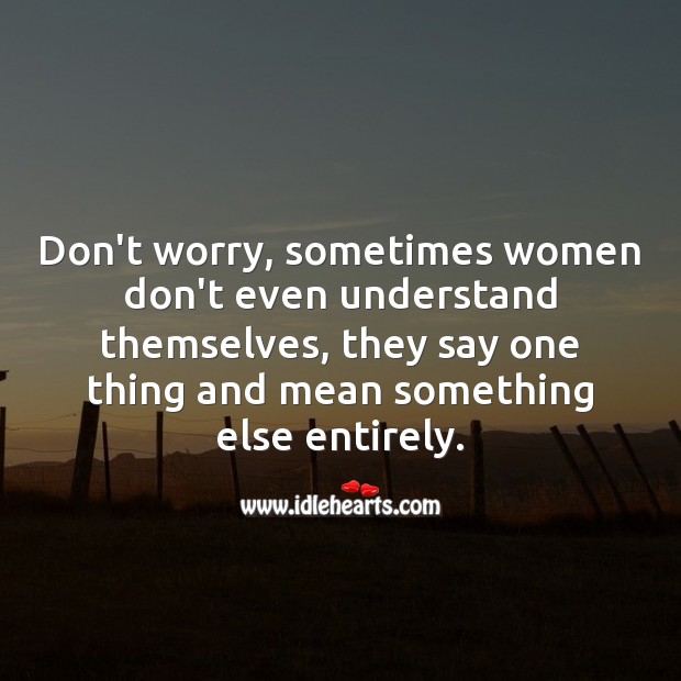 Don’t worry, sometimes women don’t even understand themselves. Women Quotes Image