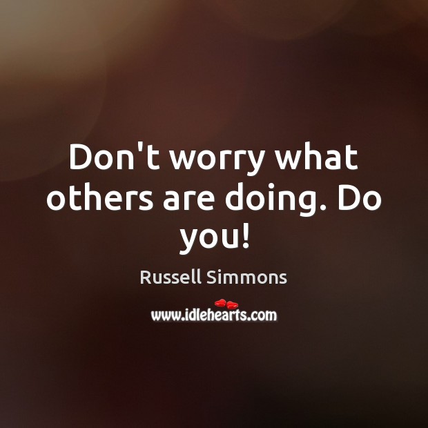 Don’t worry what others are doing. Do you! Image