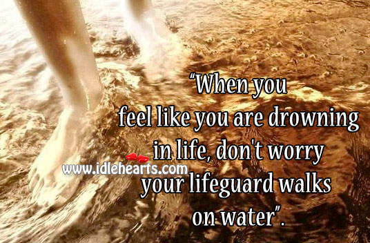 When you feel like you are drowning in life, don’t worry. Image