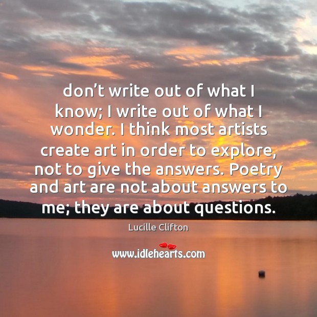 Don’t write out of what I know; I write out of Lucille Clifton Picture Quote
