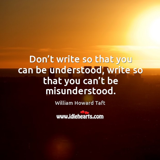 Don’t write so that you can be understood, write so that you can’t be misunderstood. Image