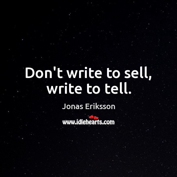 Don’t write to sell, write to tell. Image
