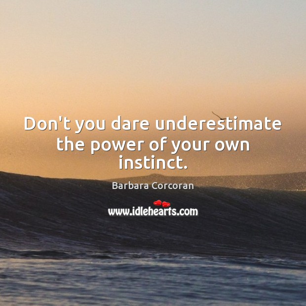 Don’t you dare underestimate the power of your own instinct. Barbara Corcoran Picture Quote