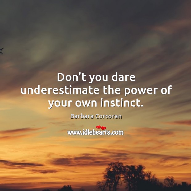 Don’t you dare underestimate the power of your own instinct. Underestimate Quotes Image