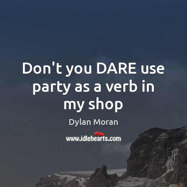 Don’t you DARE use party as a verb in my shop Image