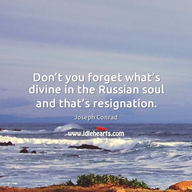 Don’t you forget what’s divine in the russian soul and that’s resignation. Image
