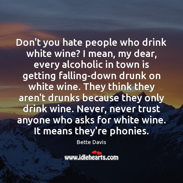 Don’t you hate people who drink white wine? I mean, my dear, Hate Quotes Image