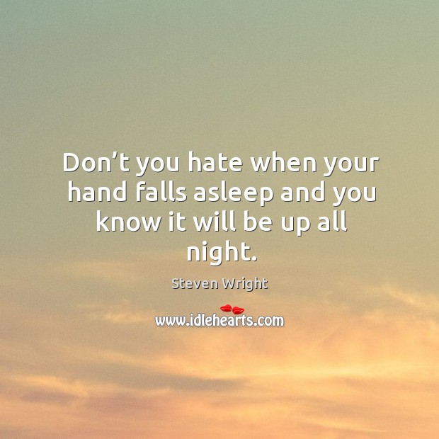 Don’t you hate when your hand falls asleep and you know it will be up all night. Steven Wright Picture Quote