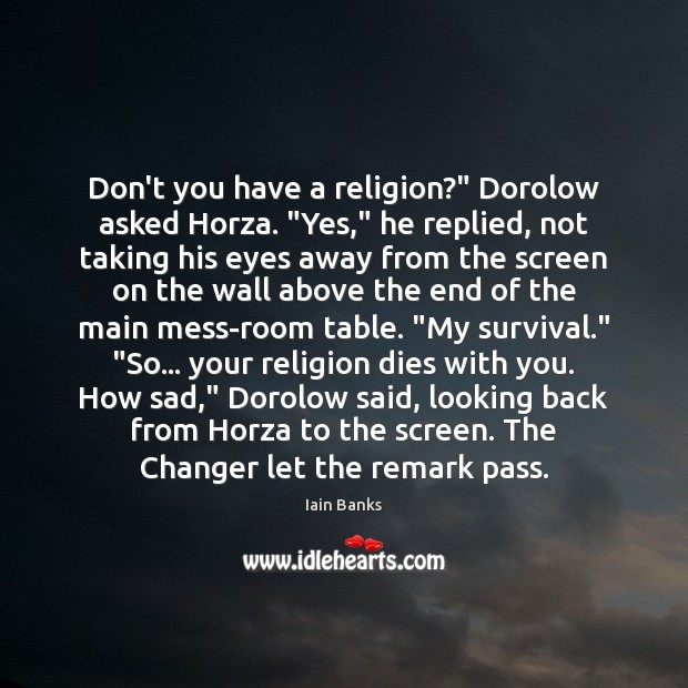 Don’t you have a religion?” Dorolow asked Horza. “Yes,” he replied, not Iain Banks Picture Quote