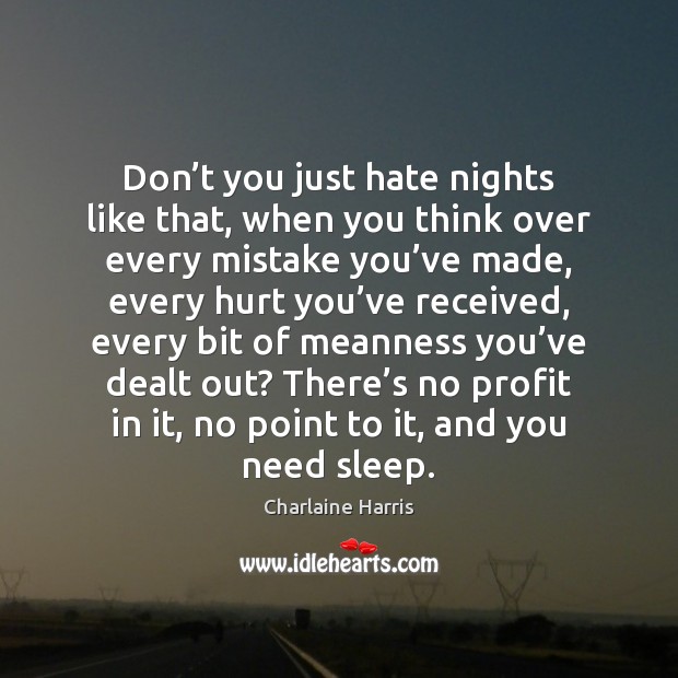 Don’t you just hate nights like that, when you think over Charlaine Harris Picture Quote