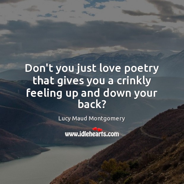 Don’t you just love poetry that gives you a crinkly feeling up and down your back? Lucy Maud Montgomery Picture Quote