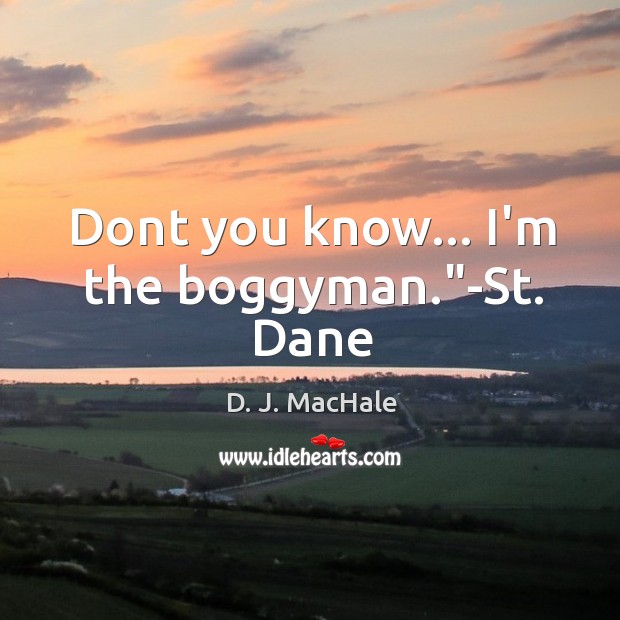 Dont you know… I’m the boggyman.”-St. Dane D. J. MacHale Picture Quote