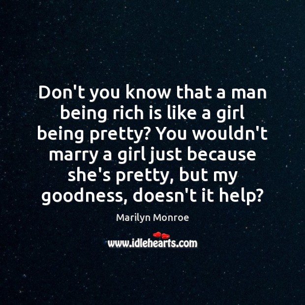Don’t you know that a man being rich is like a girl Marilyn Monroe Picture Quote