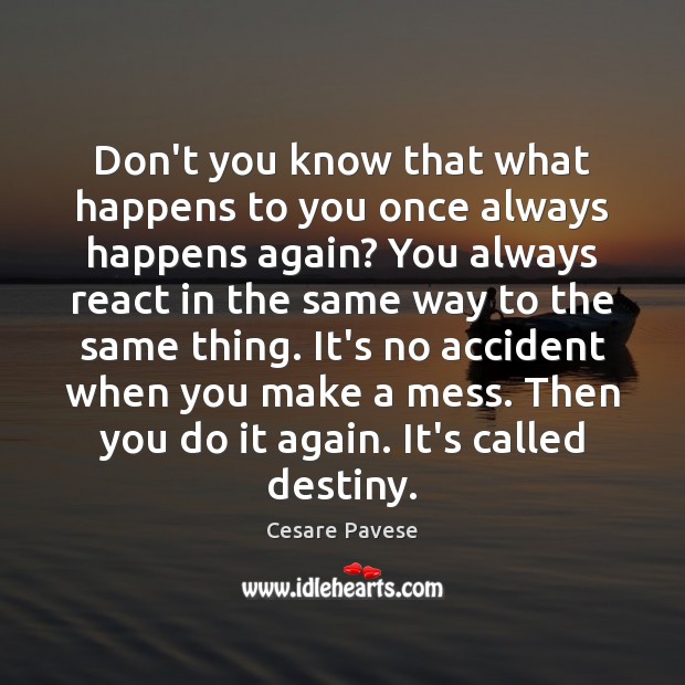 Don’t you know that what happens to you once always happens again? Cesare Pavese Picture Quote