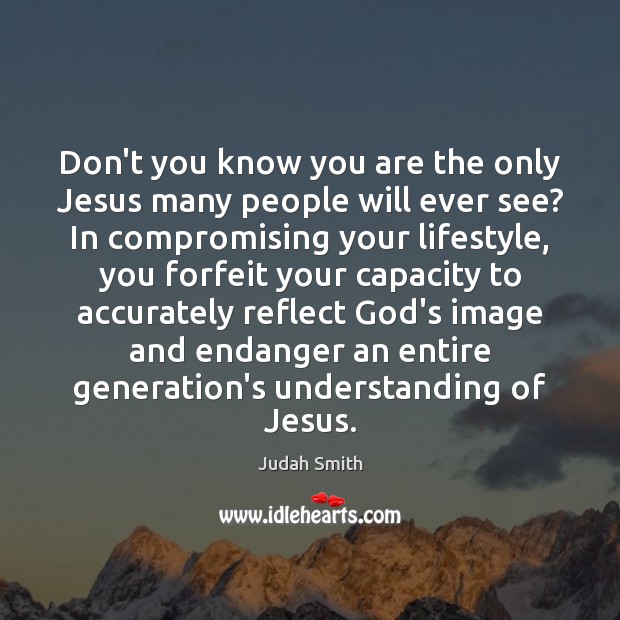 Don’t you know you are the only Jesus many people will ever Judah Smith Picture Quote