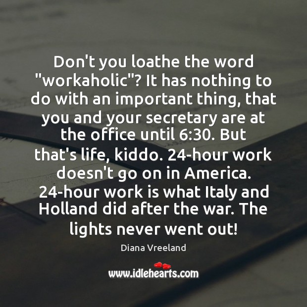Don’t you loathe the word “workaholic”? It has nothing to do with Diana Vreeland Picture Quote