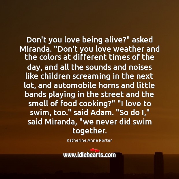 Don’t you love being alive?” asked Miranda. “Don’t you love weather and Katherine Anne Porter Picture Quote