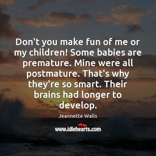 Don’t you make fun of me or my children! Some babies are Jeannette Walls Picture Quote