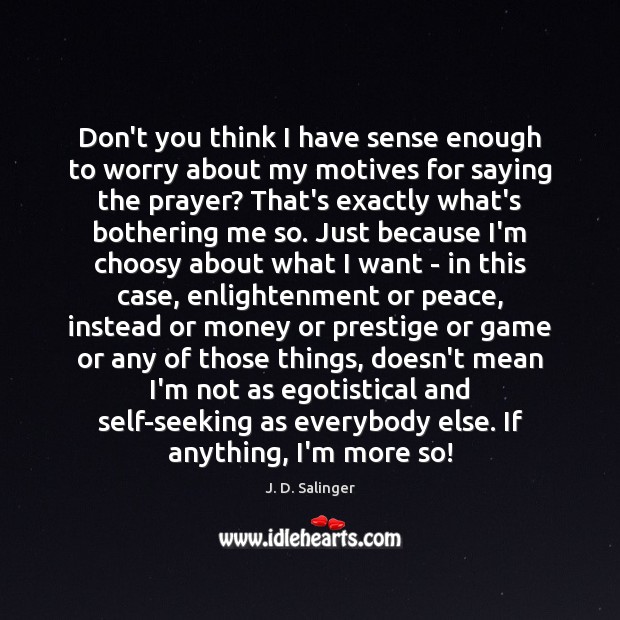 Don’t you think I have sense enough to worry about my motives J. D. Salinger Picture Quote
