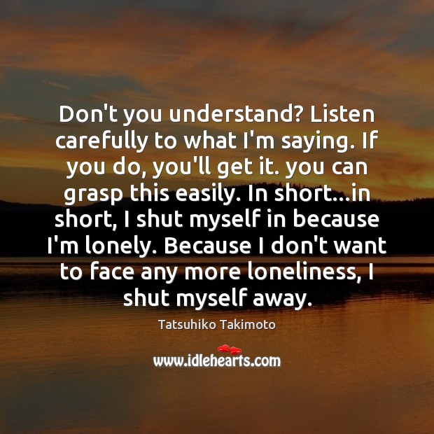 Don’t you understand? Listen carefully to what I’m saying. If you do, Tatsuhiko Takimoto Picture Quote