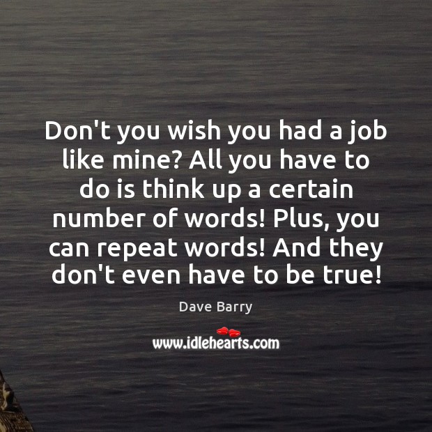 Don’t you wish you had a job like mine? All you have Dave Barry Picture Quote