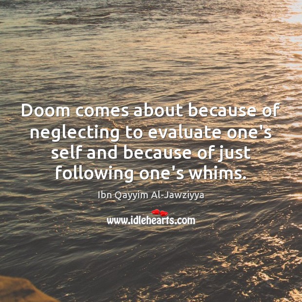Doom comes about because of neglecting to evaluate one’s self and because Image