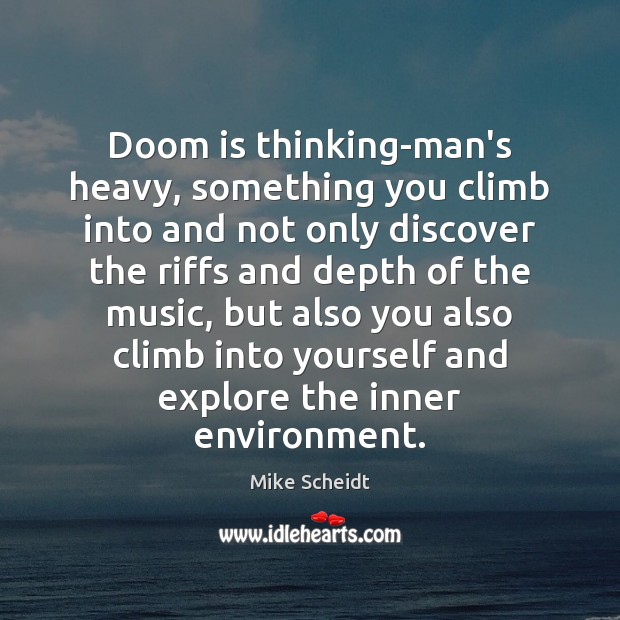 Doom is thinking-man’s heavy, something you climb into and not only discover Mike Scheidt Picture Quote