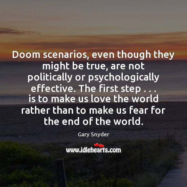 Doom scenarios, even though they might be true, are not politically or Gary Snyder Picture Quote