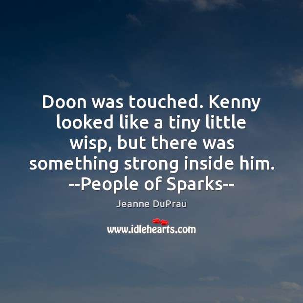 Doon was touched. Kenny looked like a tiny little wisp, but there Jeanne DuPrau Picture Quote
