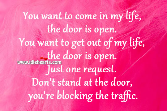 You want to come in my life, the door is open. Image