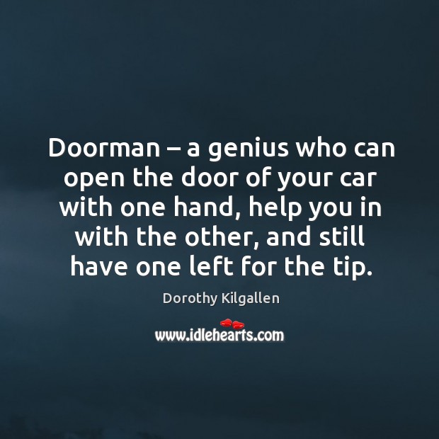 Doorman – a genius who can open the door of your car with one hand, help you in with Dorothy Kilgallen Picture Quote