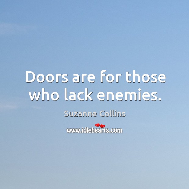 Doors are for those who lack enemies. Image