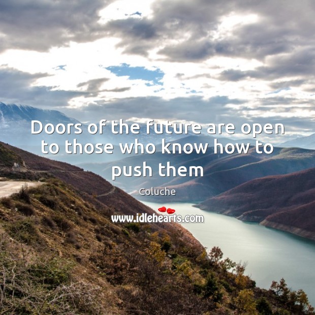 Doors of the future are open to those who know how to push them Coluche Picture Quote