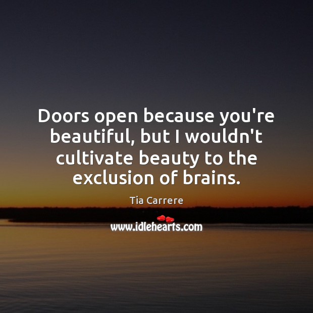 Doors open because you’re beautiful, but I wouldn’t cultivate beauty to the Tia Carrere Picture Quote
