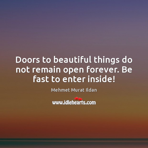 Doors to beautiful things do not remain open forever. Be fast to enter inside! Image