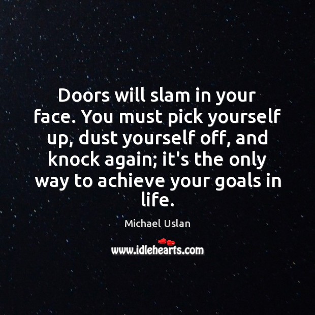 Doors will slam in your face. You must pick yourself up, dust Michael Uslan Picture Quote