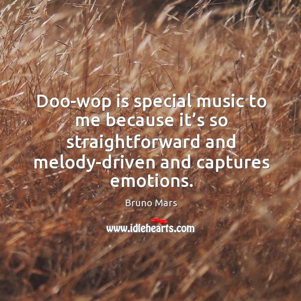 Doo-wop is special music to me because it’s so straightforward and melody-driven and captures emotions. Bruno Mars Picture Quote