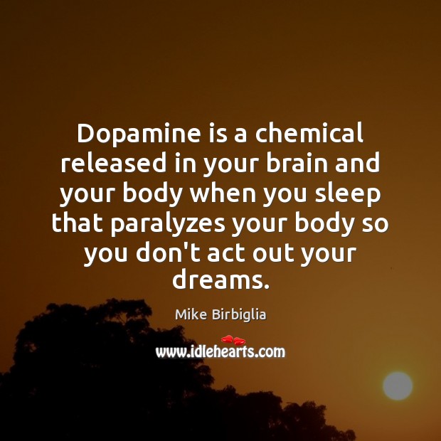 Dopamine is a chemical released in your brain and your body when 