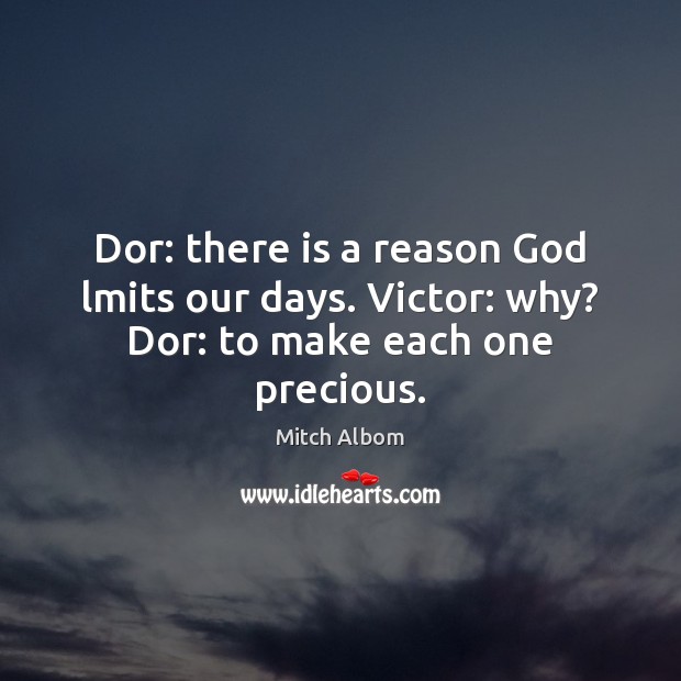 Dor: there is a reason God lmits our days. Victor: why? Dor: to make each one precious. Image