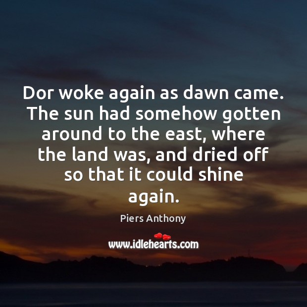 Dor woke again as dawn came. The sun had somehow gotten around Piers Anthony Picture Quote