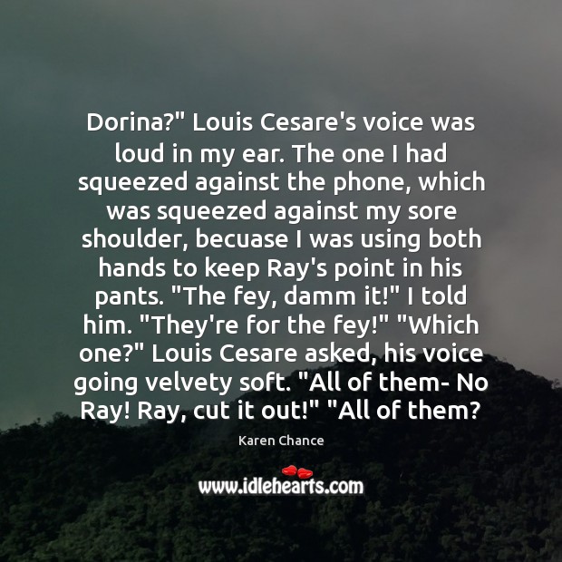Dorina?” Louis Cesare’s voice was loud in my ear. The one I Karen Chance Picture Quote