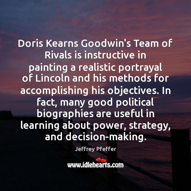 Doris Kearns Goodwin’s Team of Rivals is instructive in painting a realistic Jeffrey Pfeffer Picture Quote