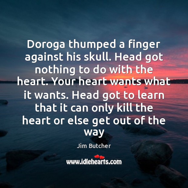 Doroga thumped a finger against his skull. Head got nothing to do Jim Butcher Picture Quote