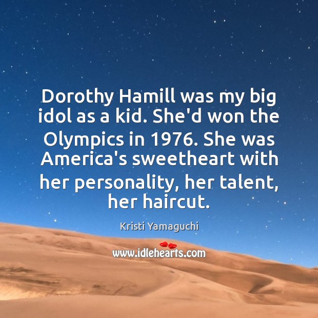 Dorothy Hamill was my big idol as a kid. She’d won the Image