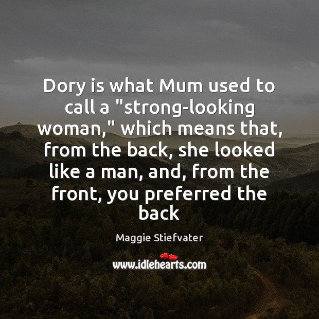 Dory is what Mum used to call a “strong-looking woman,” which means Maggie Stiefvater Picture Quote
